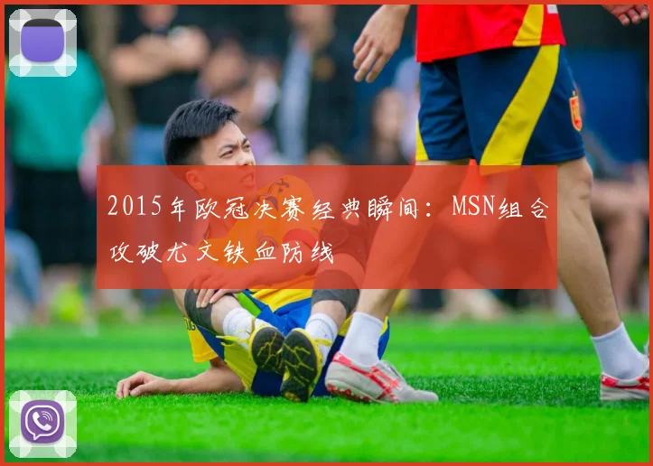 2015年欧冠决赛经典瞬间:MSN组合攻破尤文铁血防线