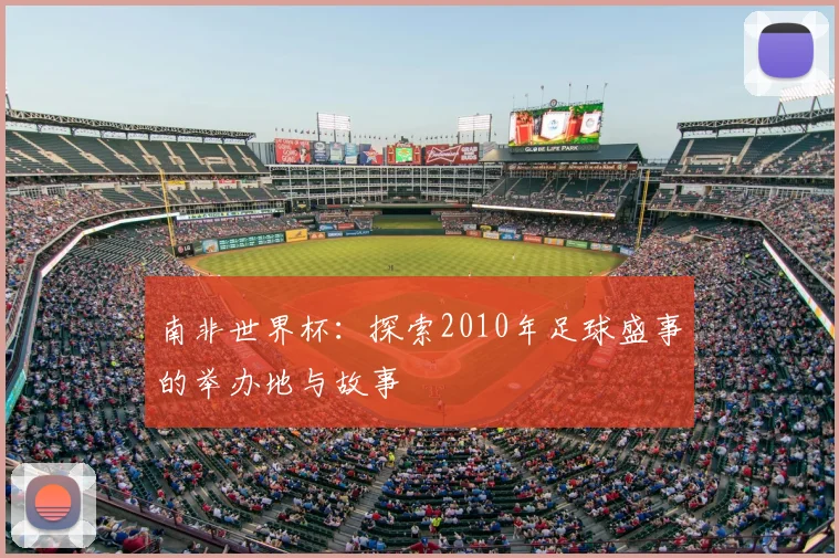 南非世界杯:探索2010年足球盛事的举办地与故事