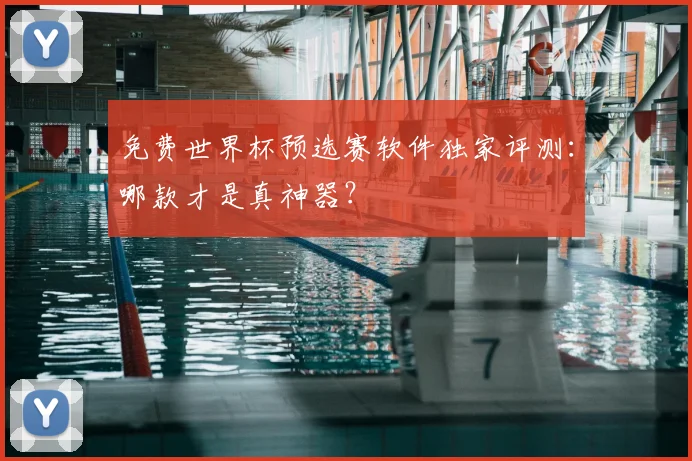 免费世界杯预选赛软件独家评测:哪款才是真神器?