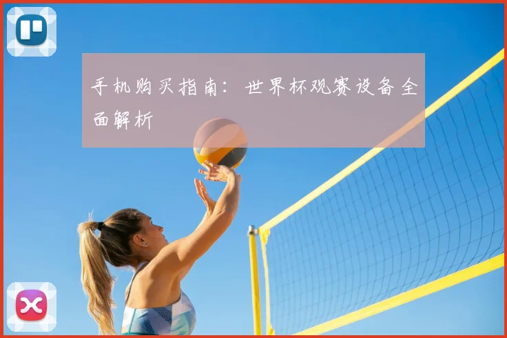 手机购买指南:世界杯观赛设备全面解析