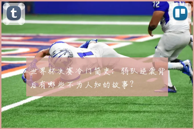世界杯决赛冷门简史：弱队逆袭背后有哪些不为人知的故事？