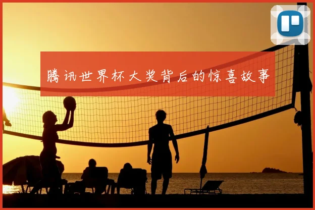 腾讯世界杯大奖背后的惊喜故事