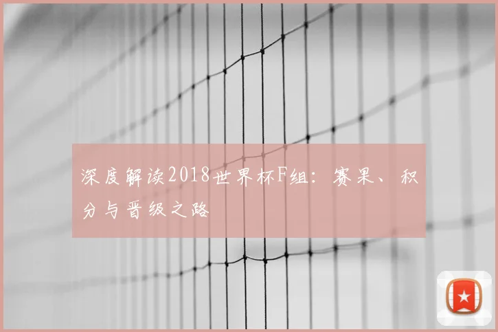 深度解读2018世界杯F组:赛果、积分与晋级之路