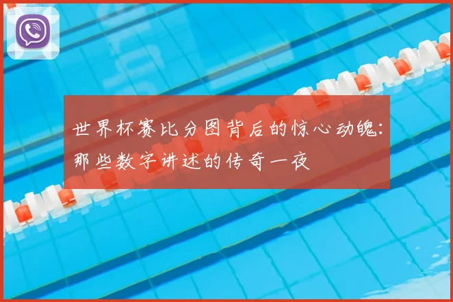 世界杯赛比分图背后的惊心动魄:那些数字讲述的传奇一夜