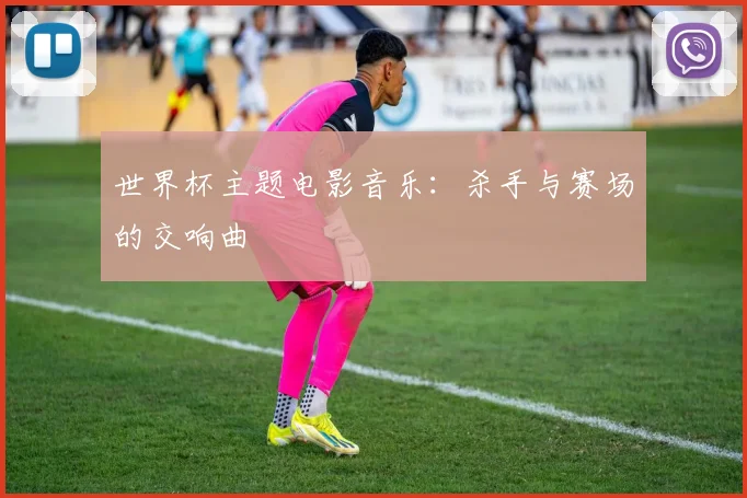 世界杯主题电影音乐：杀手与赛场的交响曲