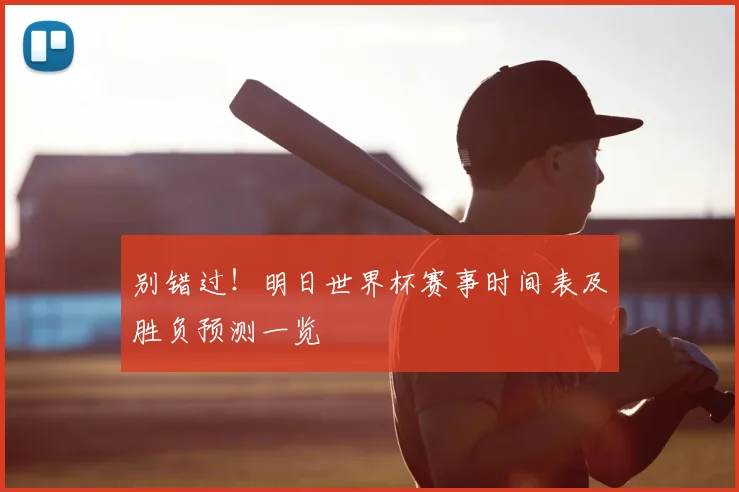 别错过!明日世界杯赛事时间表及胜负预测一览